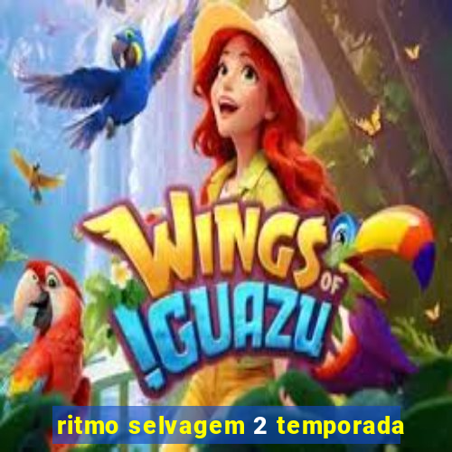 ritmo selvagem 2 temporada